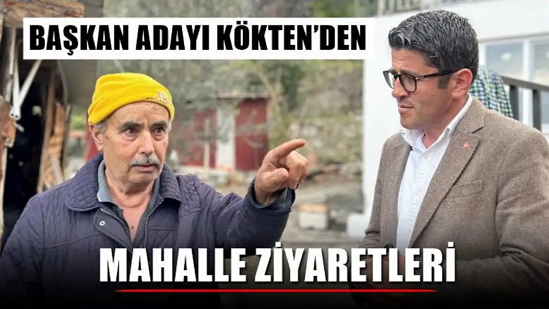 Başkan Adayı Kökten'den Mahalle Ziyaretleri