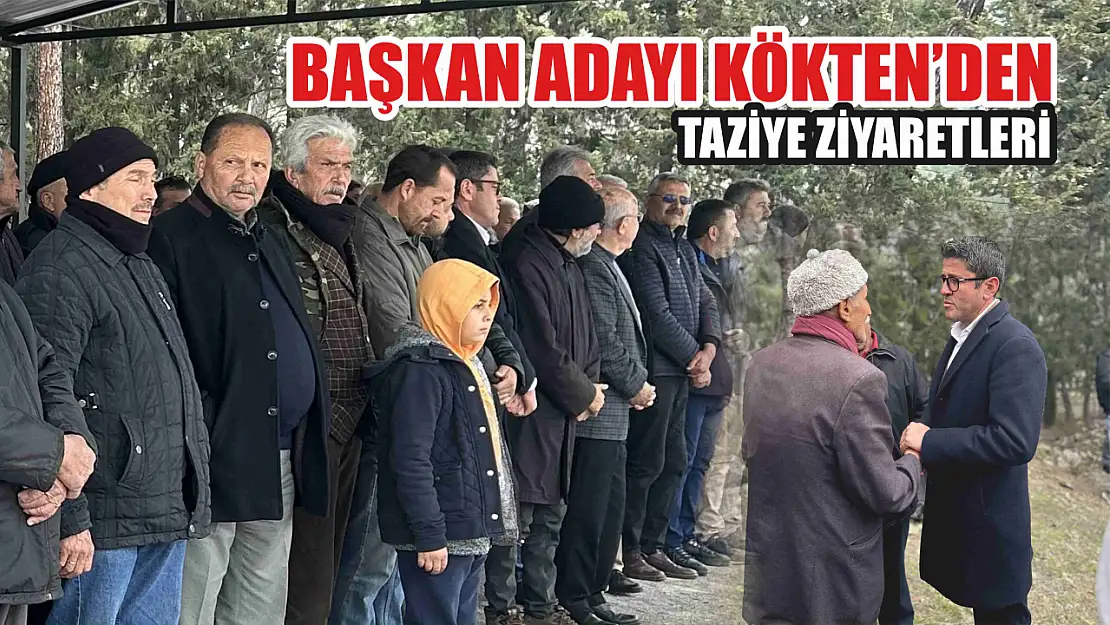 Başkan Adayı Kökten'den Taziye Ziyaretleri