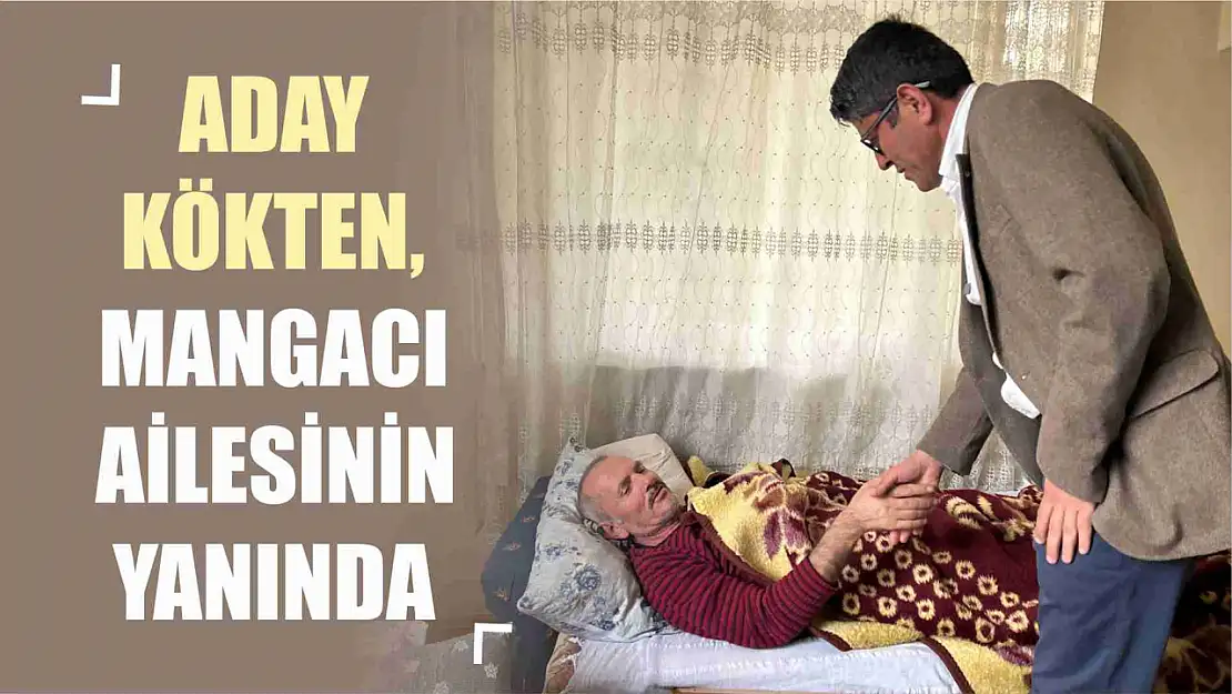 Başkan Adayı Kökten, Mangacı ailesinin yanında 