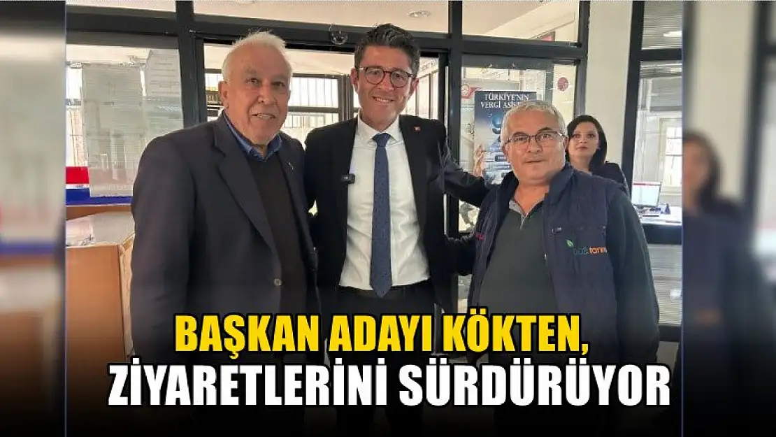 Başkan Adayı Kökten, Ziyaretlerini Sürdürüyor