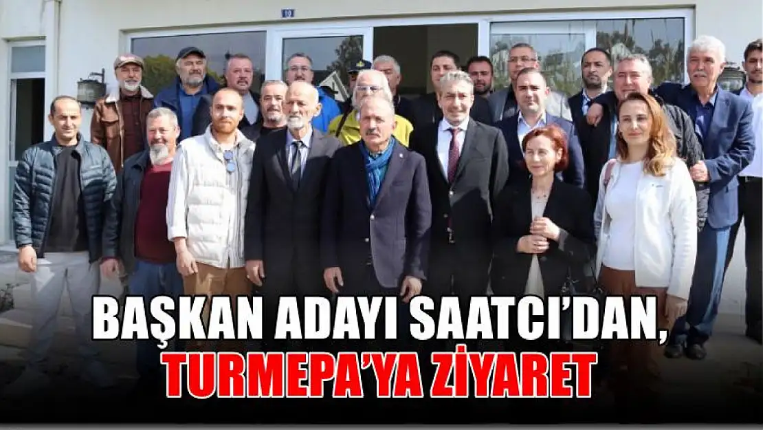 Başkan Adayı Saatcı'dan, TURMEPA'ya Ziyaret