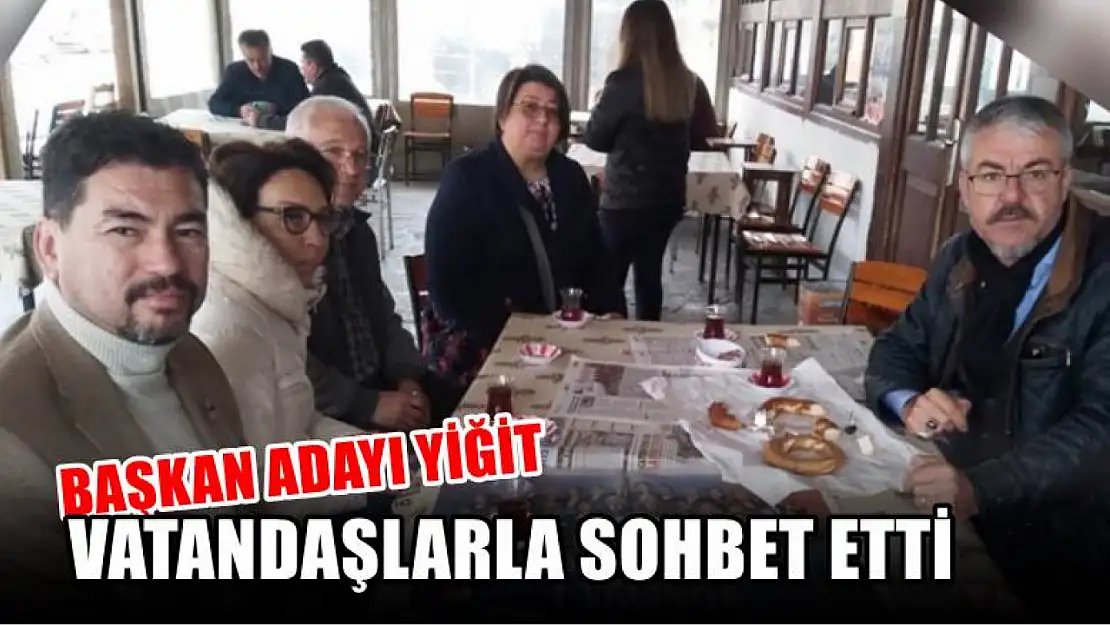 Başkan Adayı Yiğit Vatandaşlarla Sohbet Etti