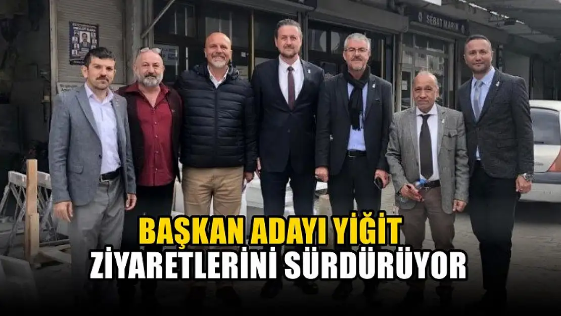 Başkan Adayı Yiğit Ziyaretlerini Sürdürüyor