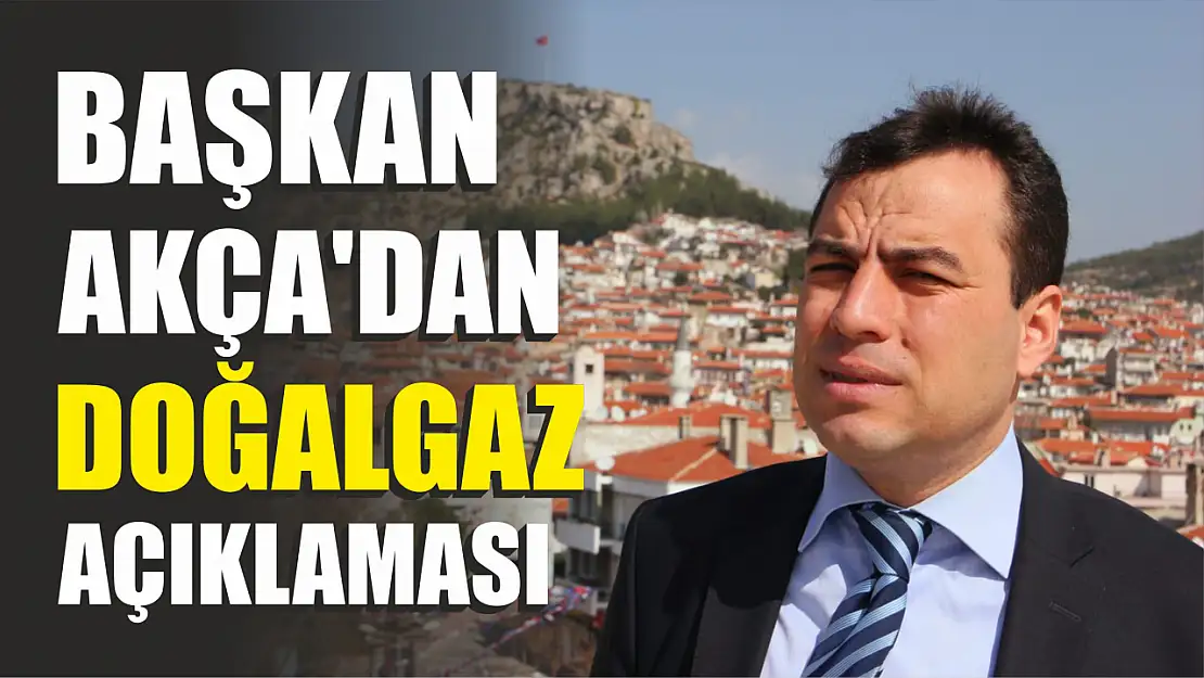 Başkan Akça'dan doğalgaz açıklaması