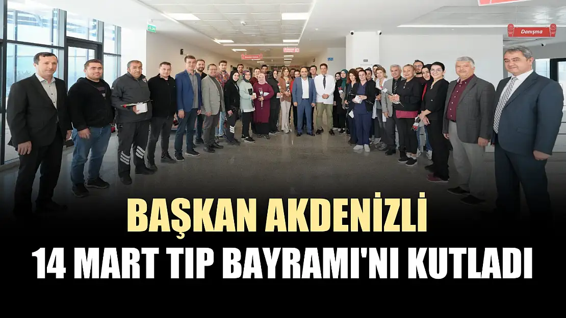 Başkan Akdenizli, 14 Mart Tıp Bayramı'nı kutladı