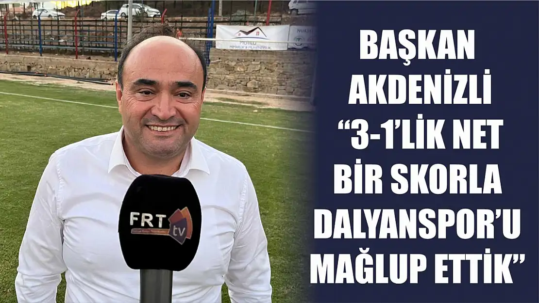 Başkan Akdenizli: '3-1'lik net bir skorla Dalyanspor'u mağlup ettik'