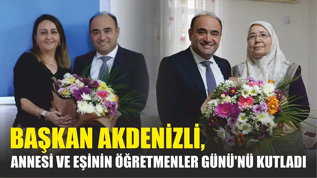 Başkan Akdenizli, Annesi ve Eşinin Öğretmenler Günü'nü Kutladı