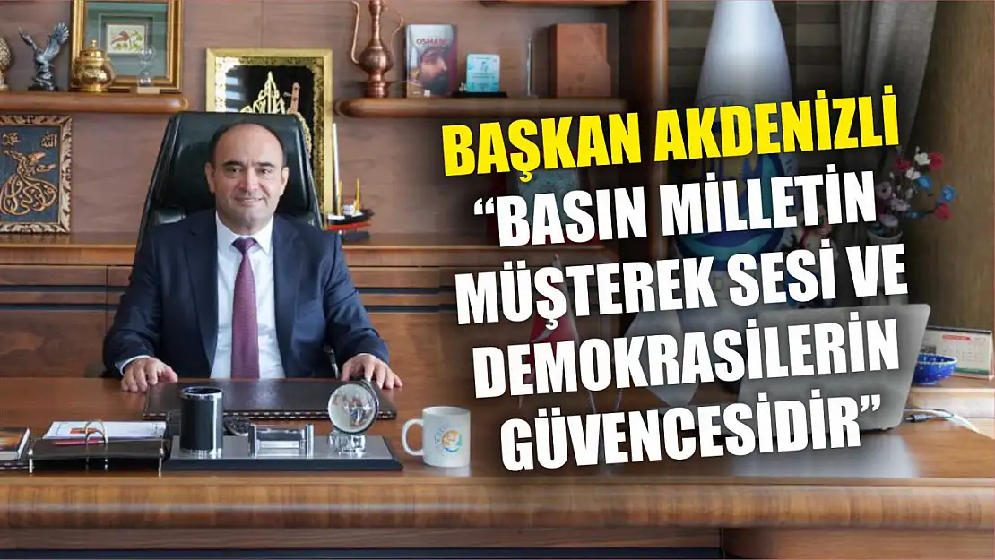 Başkan Akdenizli 'Basın milletin müşterek sesi ve demokrasilerin güvencesidir' 