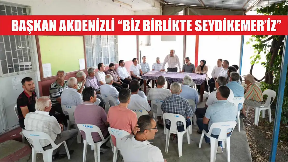 Başkan Akdenizli 'Biz Birlikte Seydikemer'iz'