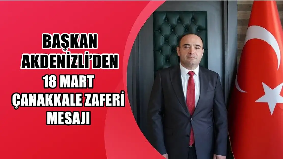 Başkan Akdenizli'den '18 Mart Çanakkale Zaferi' Mesajı