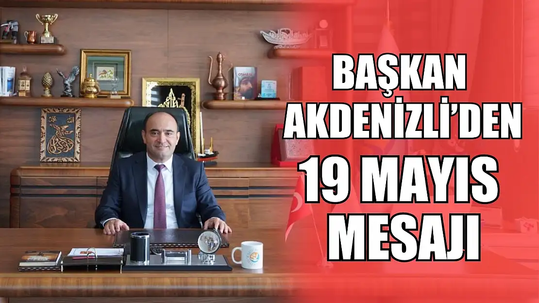 Başkan Akdenizli'den 19 Mayıs Mesajı