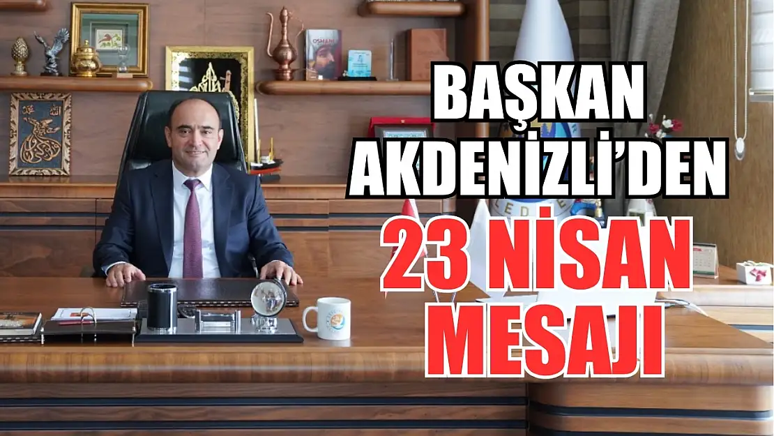 Başkan Akdenizli'den 23 Nisan Mesajı