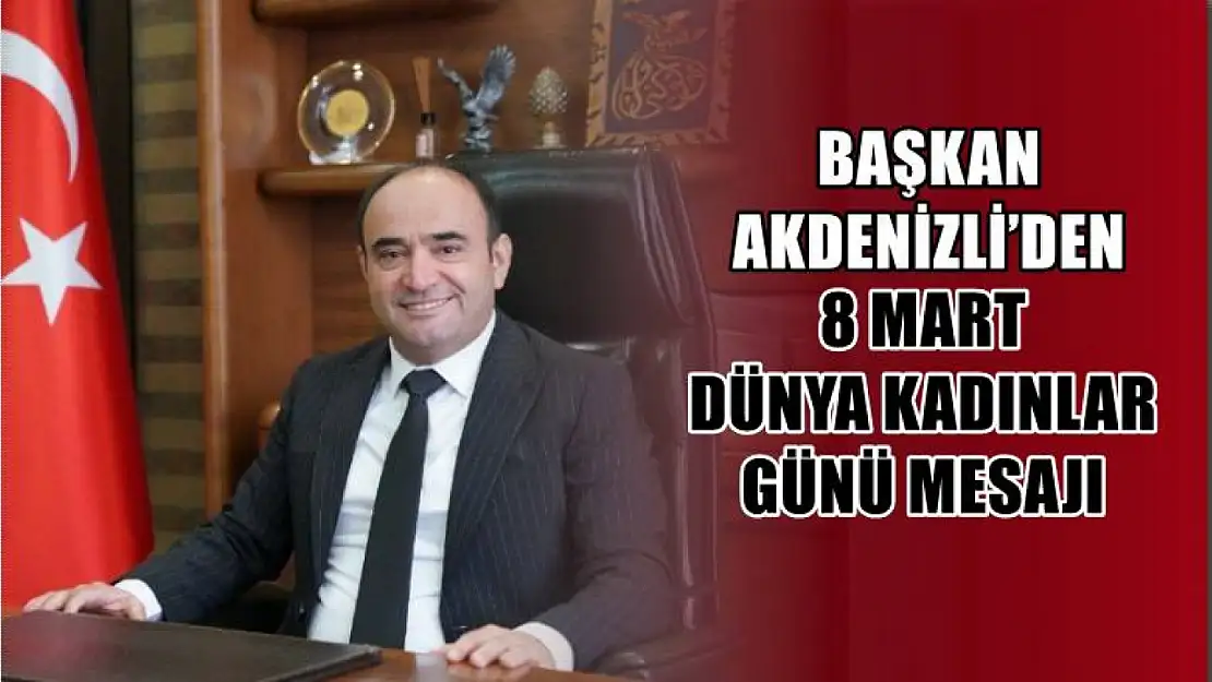 Başkan Akdenizli'den 8 Mart Dünya Kadınlar Günü Mesajı