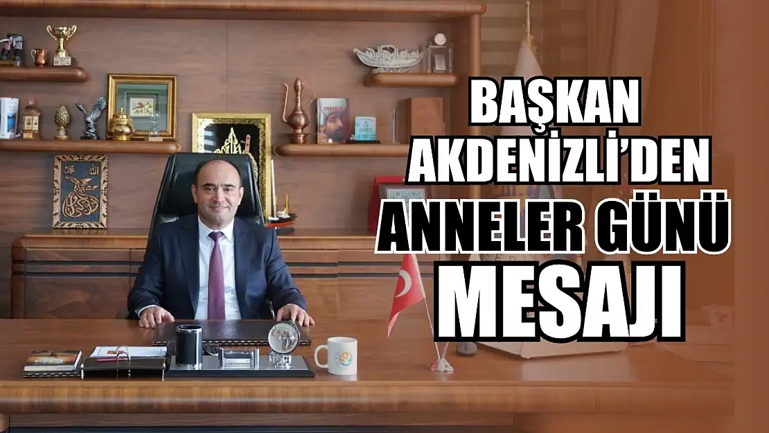 Başkan Akdenizli'den Anneler Günü Mesajı