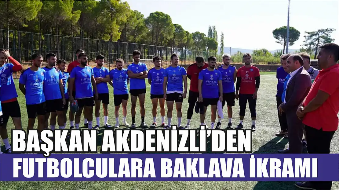 Başkan Akdenizli'den Futbolculara Baklava İkramı