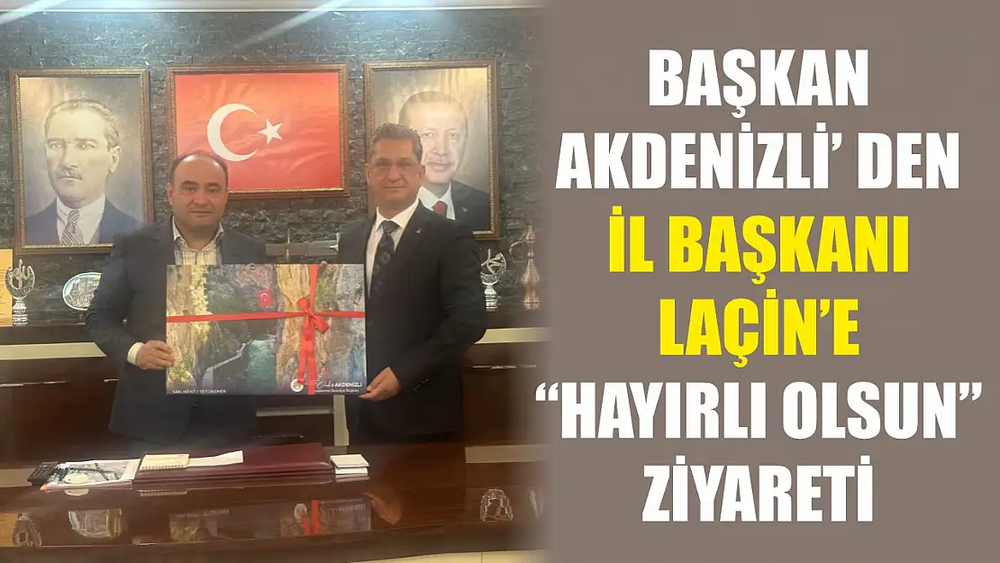 Başkan Akdenizli' den İl Başkanı Laçin'e 'Hayırlı Olsun' Ziyareti