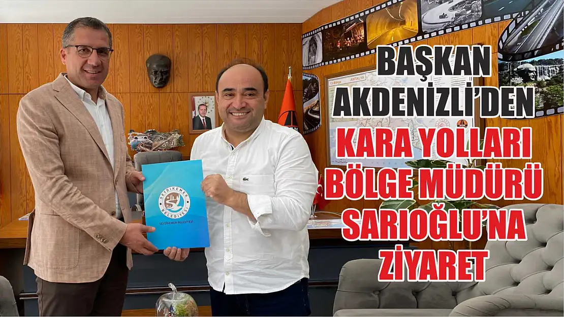 Başkan Akdenizli'den Kara Yolları Bölge Müdürü Sarıoğlu'na Ziyaret