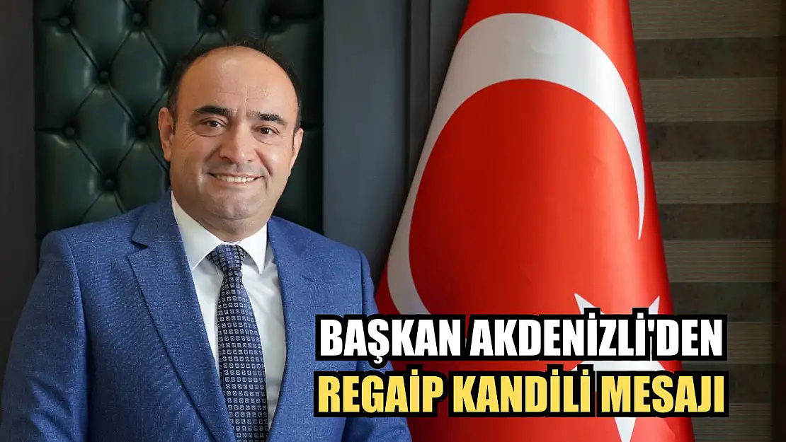 Başkan Akdenizli'den Regaip Kandili Mesajı