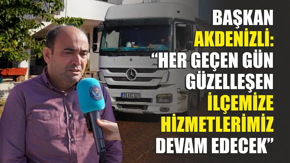 Başkan Akdenizli: 'Her Geçen Gün Güzelleşen İlçemize Hizmetlerimiz Devam Edecek'