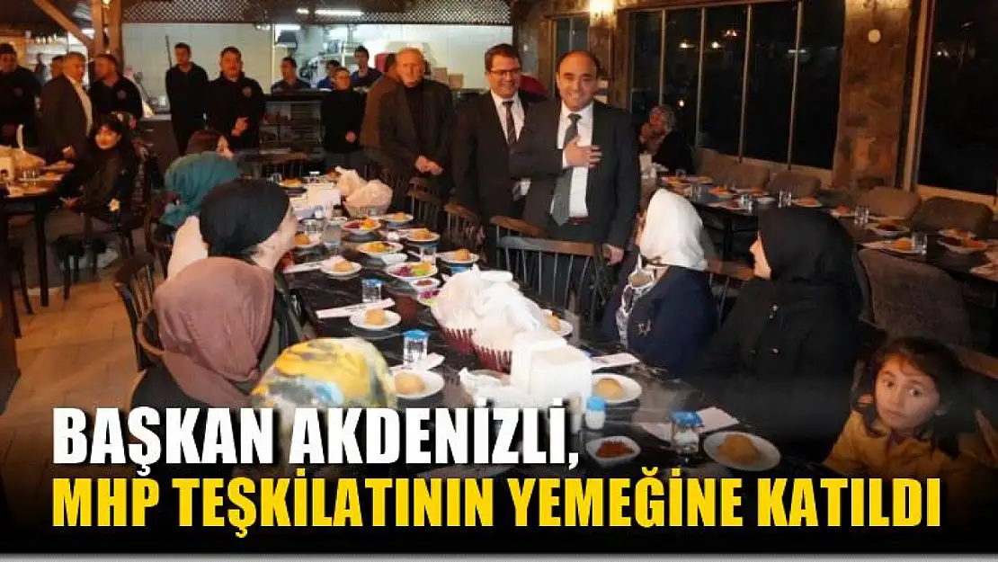 Başkan Akdenizli, MHP Teşkilatının Yemeğine Katıldı