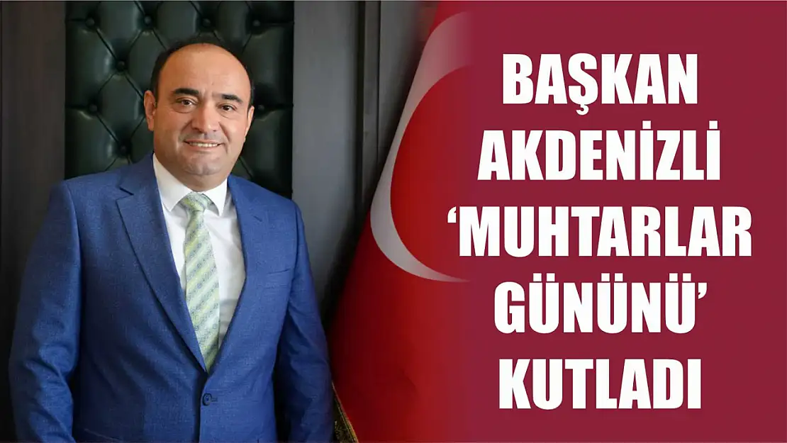 Başkan Akdenizli 'Muhtarlar Gününü' Kutladı