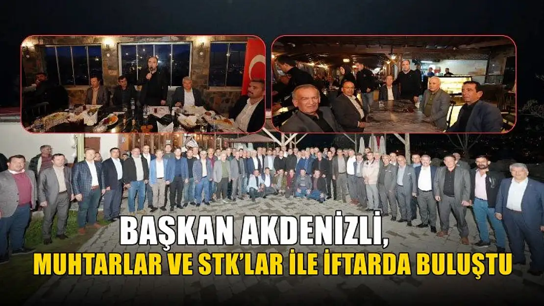 Başkan Akdenizli, Muhtarlar ve STK'lar İle İftarda Buluştu