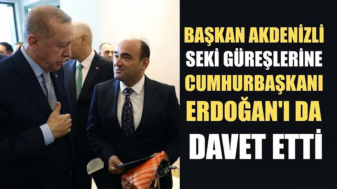 Başkan Akdenizli Seki Güreşlerine Cumhurbaşkanı Erdoğan'ı da Davet Etti