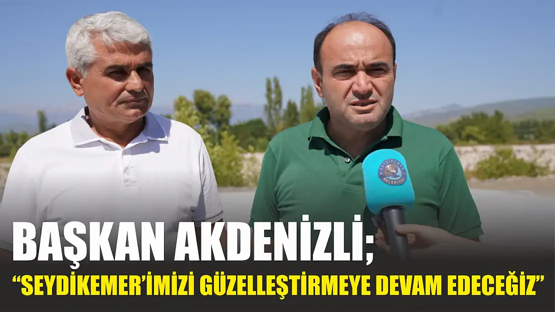 Başkan Akdenizli 'Seydikemer'imizi Güzelleştirmeye Devam Edeceğiz'