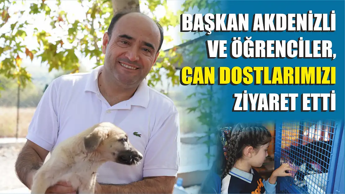 Başkan Akdenizli ve Öğrenciler, Can Dostlarımızı Ziyaret Etti