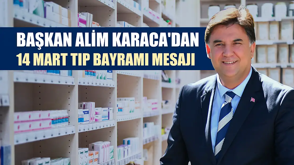 Başkan Alim Karaca'dan 14 Mart Tıp Bayramı Mesajı