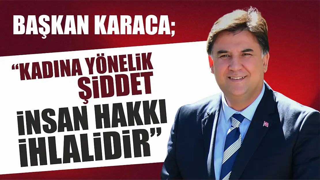 Başkan Alim Karaca, 'Kadına Yönelik Şiddet İnsan Hakkı İhlalidir'