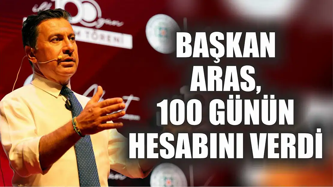 Başkan Aras, 100 günün hesabını verdi