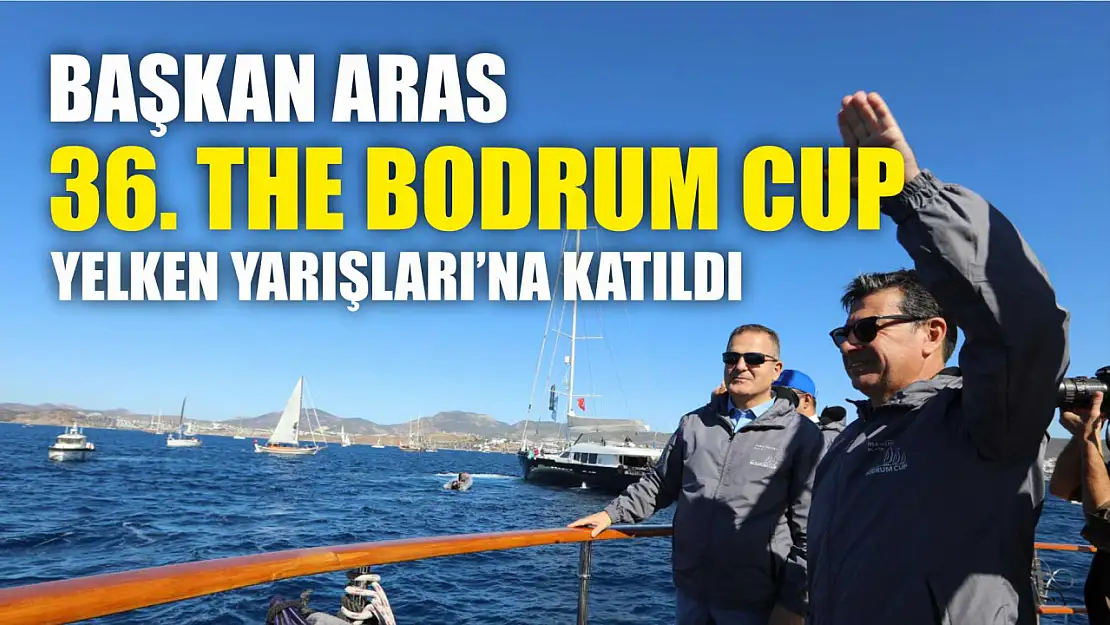 Başkan Aras 36. The Bodrum Cup Yelken Yarışları'na Katıldı