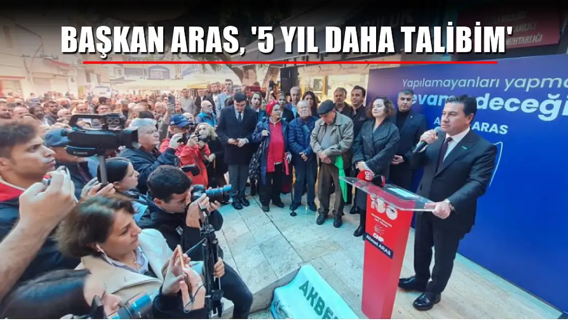 Başkan Aras, '5 yıl daha talibim'