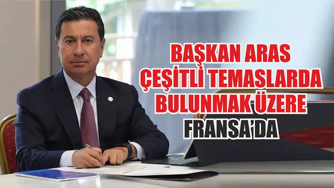 Başkan Aras Çeşitli Temaslarda Bulunmak Üzere Fransa'da 