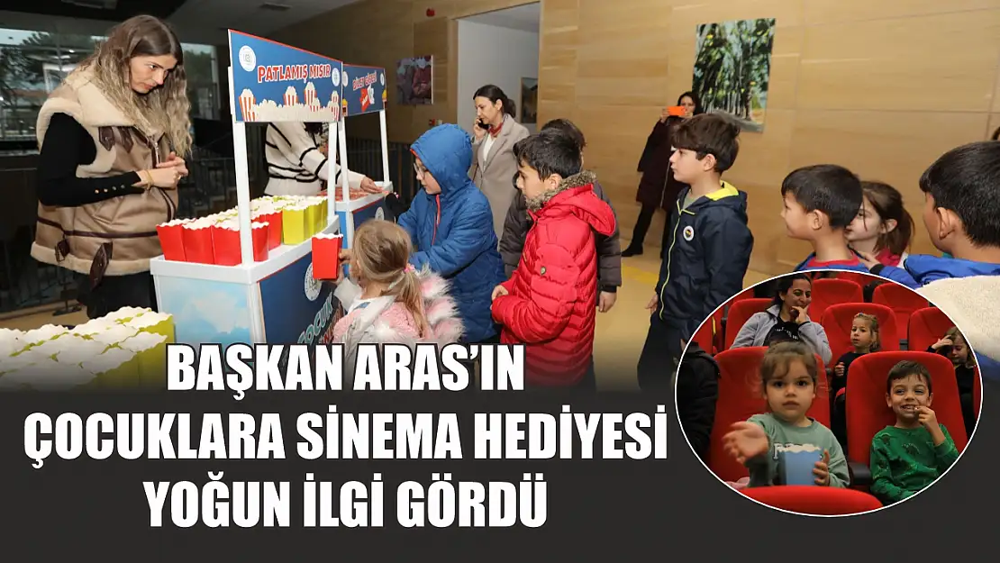 Başkan Aras'ın çocuklara sinema hediyesi yoğun ilgi gördü