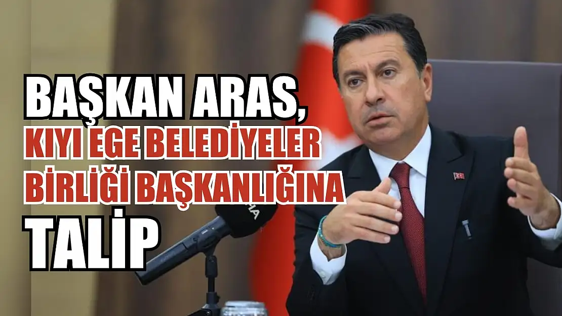 Başkan Aras, Kıyı Ege Belediyeler Birliği Başkanlığına talip