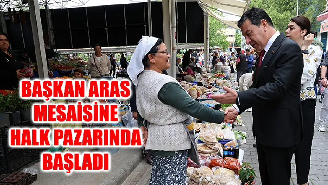 Başkan Aras Mesaisine Halk Pazarında Başladı