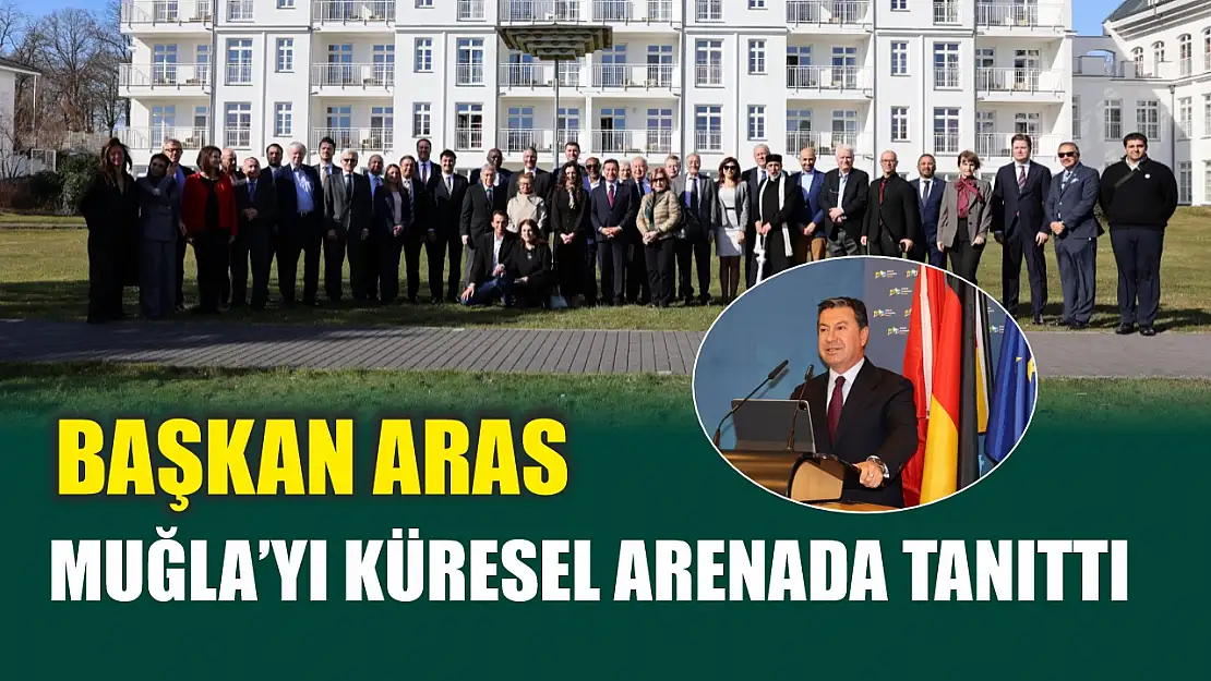 Başkan Aras Muğla'yı Küresel Arenada Tanıttı