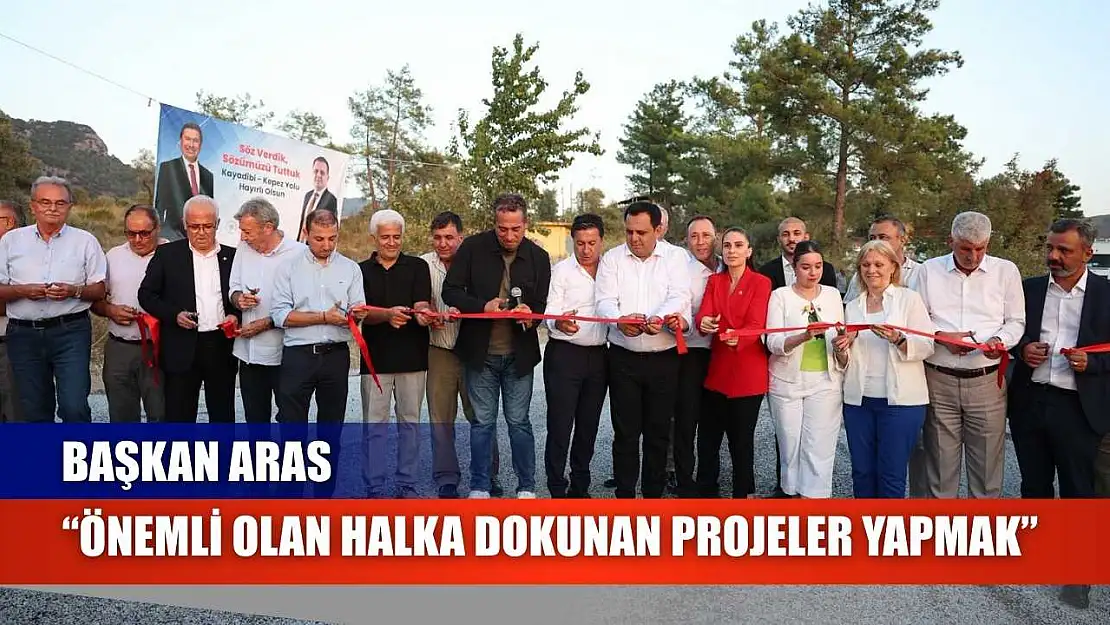 Başkan Aras 'Önemli Olan Halka Dokunan Projeler Yapmak'
