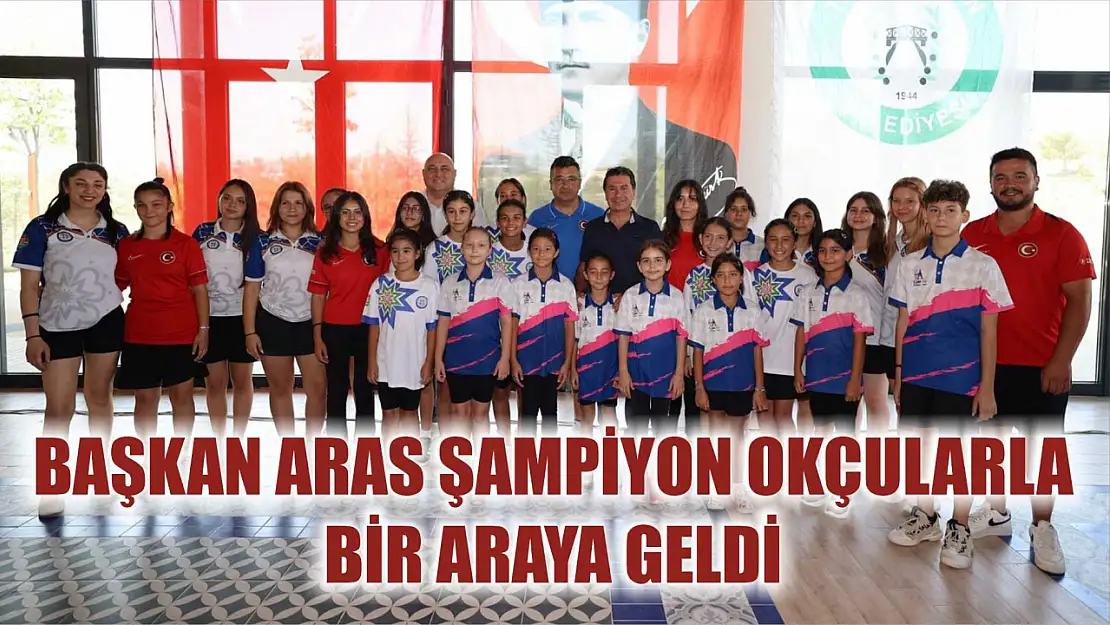 Başkan Aras Şampiyon Okçularla Bir Araya Geldi