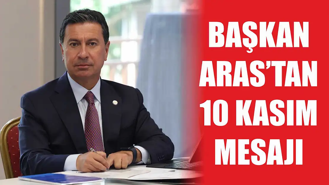 Başkan Aras'tan 10 Kasım Mesajı 