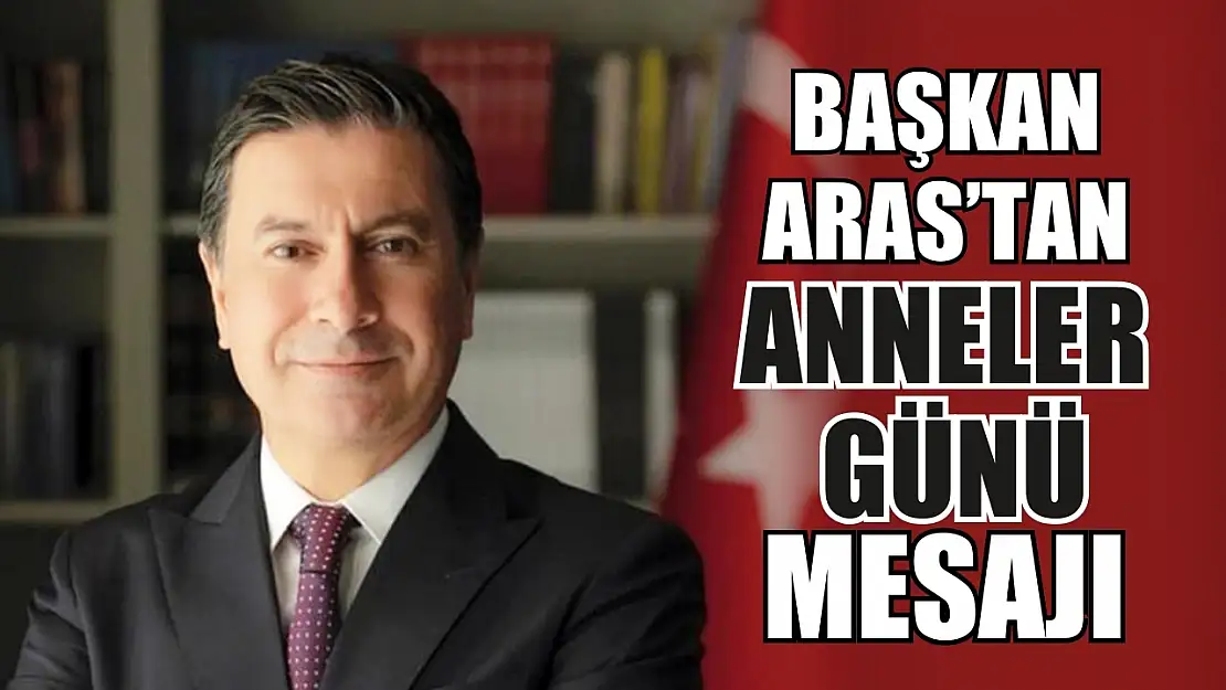 Başkan Aras'tan Anneler Günü mesajı