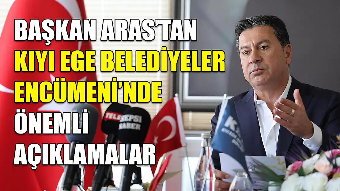 Başkan Aras'tan Kıyı Ege Belediyeler Encümeni'nde önemli açıklamalar