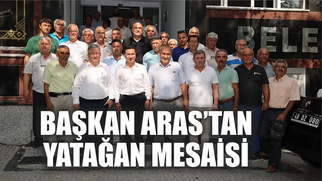 Başkan Aras'tan Yatağan Mesaisi