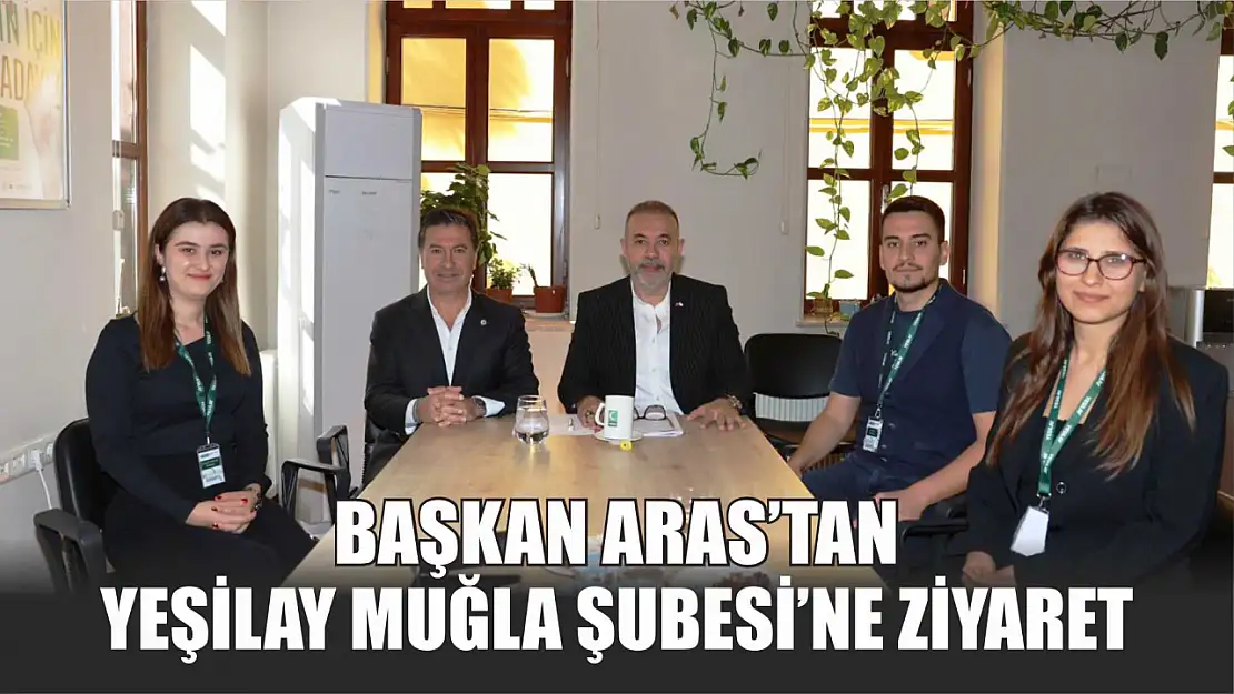 Başkan Aras'tan Yeşilay Muğla Şubesi'ne Ziyaret