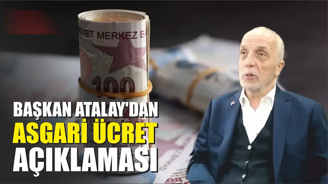 Başkan Atalay'dan asgari ücret açıklaması