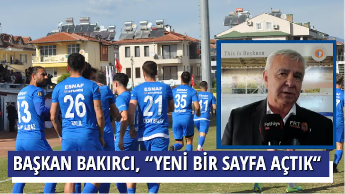 BAŞKAN BAKIRCI, 'YENİ BİR SAYFA AÇTIK'