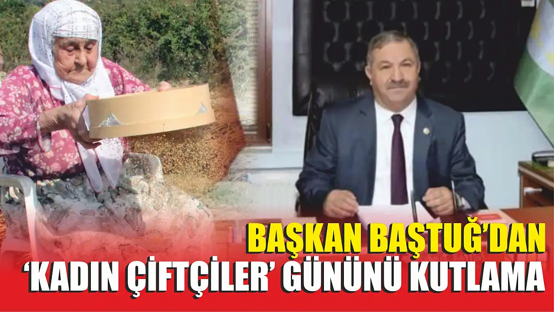 Başkan Baştuğ'dan 'Kadın Çiftçiler' gününü kutlama