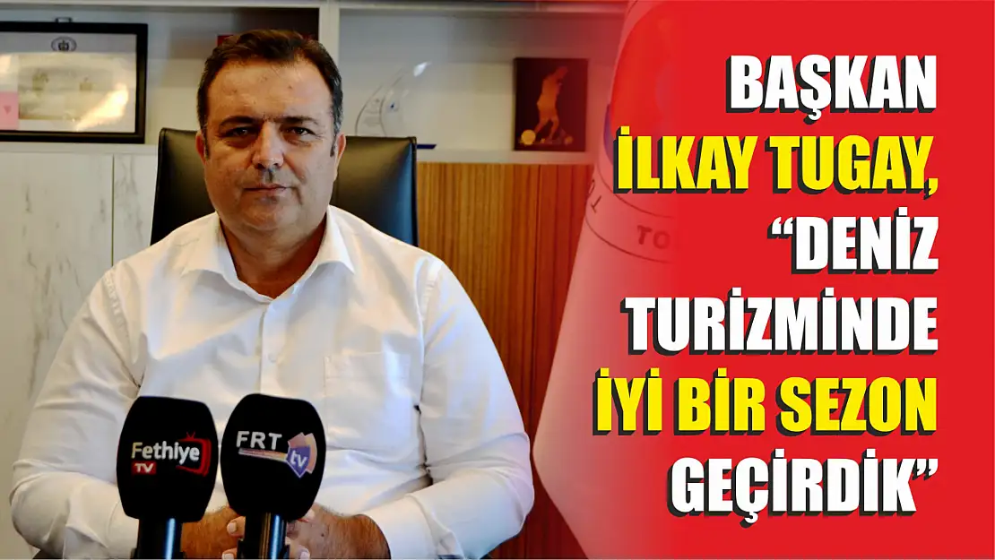 Başkan İlkay Tugay, 'Deniz Turizminde İyi Bir Sezon Geçirdik'